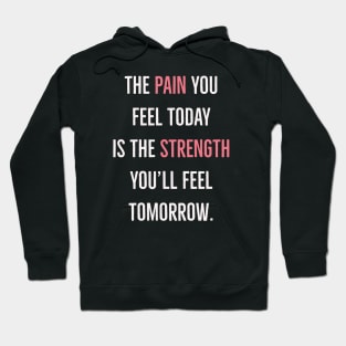 The pain you feel today will be the strength you'll feel tomorrow. Hoodie